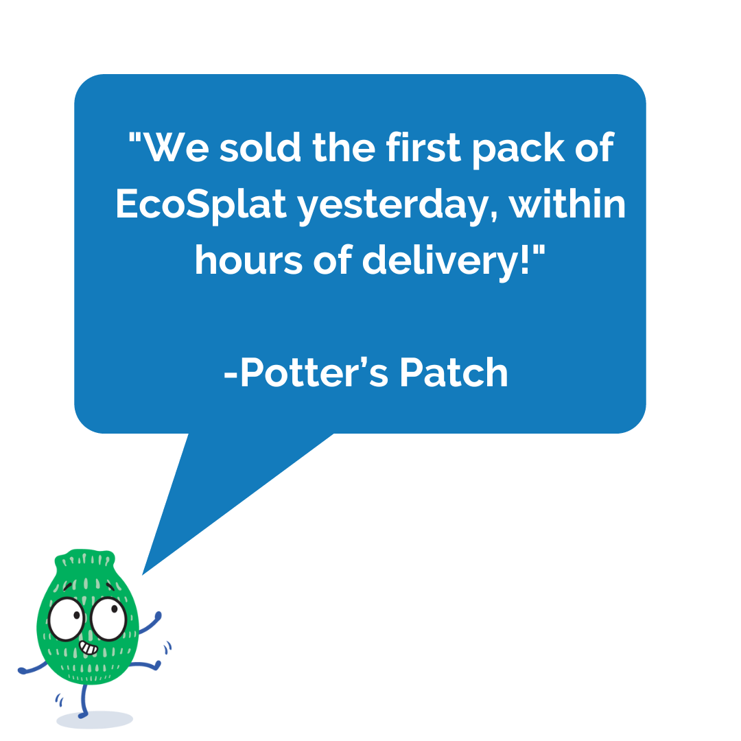 A cartoon of a dancing and smiling green EcoSplat Reusable Water Balloon Splat with a speech bubble saying " We sold the first pack of EcoSplat yesterday, within hours of delivery" Potter's Patch.