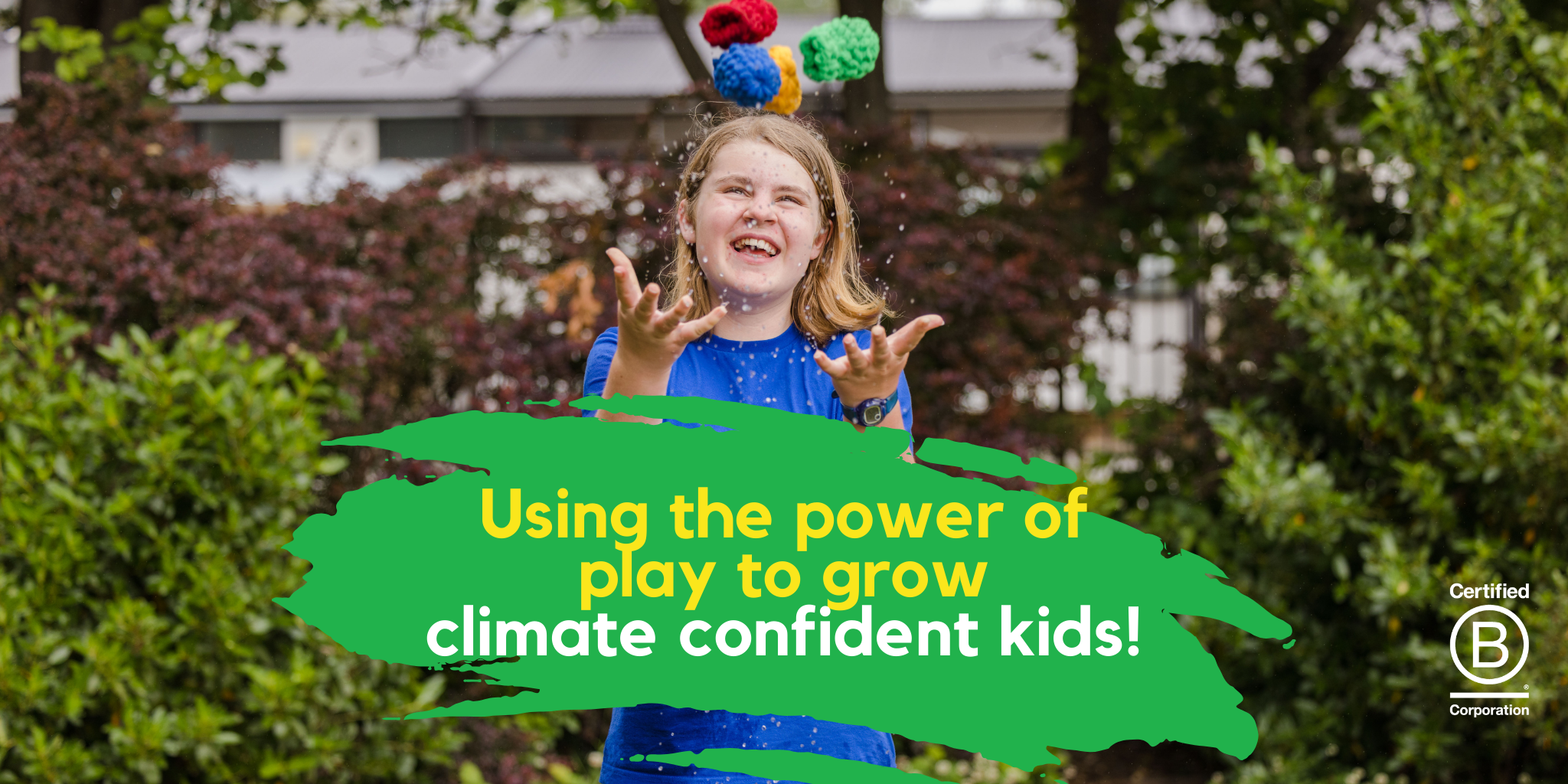 A 11 year old girl standing in a park laughing, and throwing EcoSplat Reusable Water Balloons in the air. Text says "Using the power of play to grow climate confident kids!" Logo of B Corp in the right bottom corner